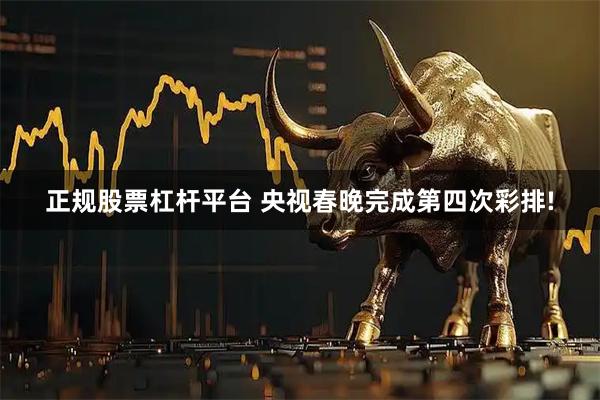 正规股票杠杆平台 央视春晚完成第四次彩排!